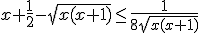  x+\frac{1}{2} - \sqrt{x(x+1)} \leq \frac{1}{8\sqrt{x(x+1)}}